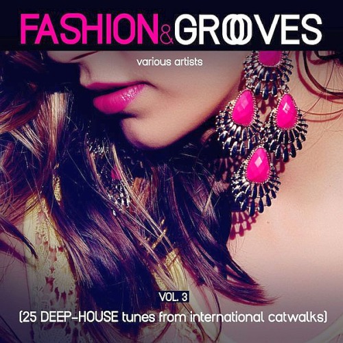 Fashion & Grooves Vol. 3 (25 Deep-House Tunes from International Catwalks) Fashion & Grooves Vol. 3 (25 Deep-House Tunes from International Catwalks)
