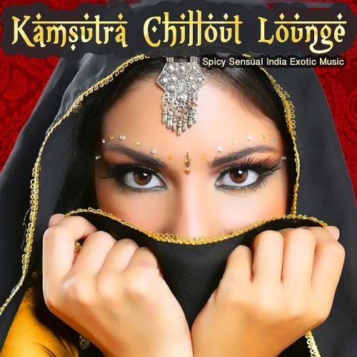 KAMSUTRA CHILLOUT LOUNGE - SPICY SENSUAL INDIA EXOTIC MUSIC (2019)