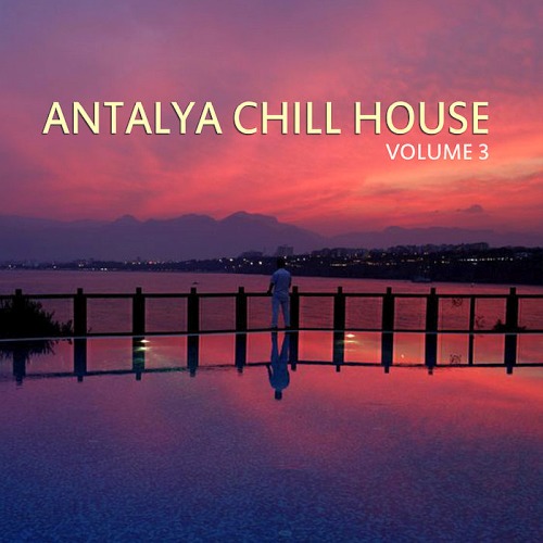 Antalya Chill House Vol. 3 Best Selection Of Lounge Chill House Tracks (2019)